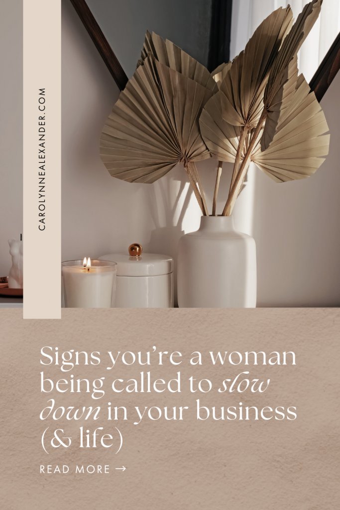 Signs you’re a woman being called to slow down in your business (& life) - Carolynne Alexander - Feminine Business and Marketing without Social Media